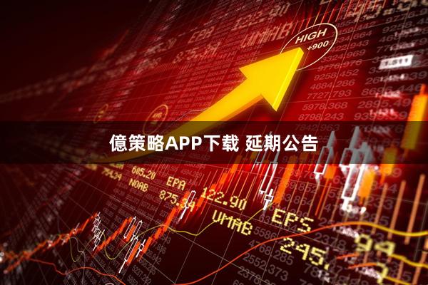 億策略APP下载 延期公告